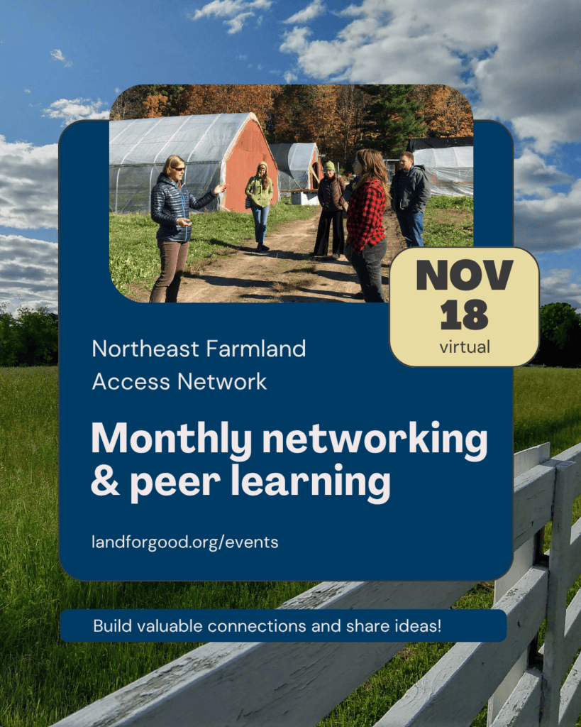NOV 18 virtual; Northeast Farmland Access Network; Monthly networking & peer learning; landforgood.org/events; Build valuable connections and share ideas!